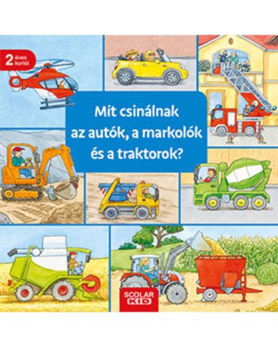 Scolar kiadó - Mit csinálnak az autók, a markolók és a traktorok?