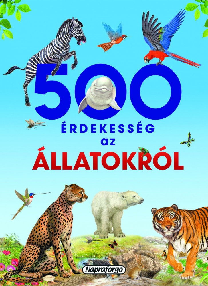 Napraforgó 500 érdekesség az állatokról Napraforgó 500 érdekesség az állatokról
